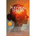 The Polyvagal Theory Handbook: A Trauma-Informed Polyvagal Approach to PTSD Recovery, Anxiety Relief, Inflammation Reduction and Nervous System Regula