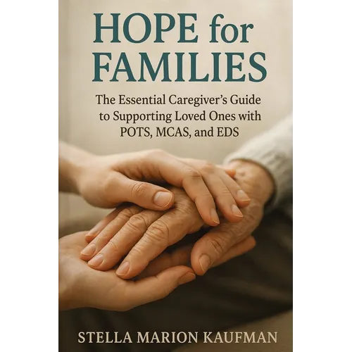 Hope for Families: The Essential Caregiver's Guide to Supporting Loved Ones with POTS, MCAS, and EDS