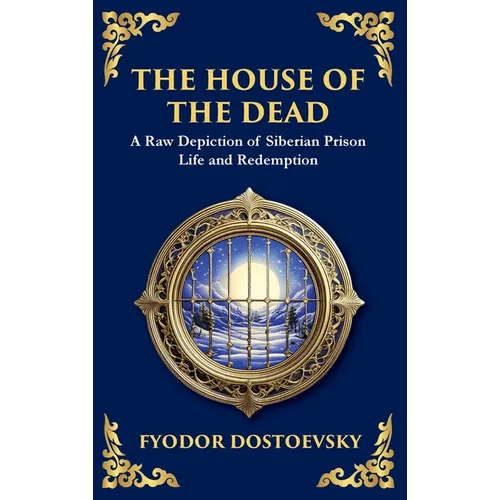 The House of the Dead: A Harrowing Journey Through Suffering, Redemption, and the Human Soul (Deluxe Hardbound Edition)