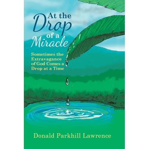 At the Drop of a Miracle: Sometimes the Extravagance of God Comes a Drop at a Time