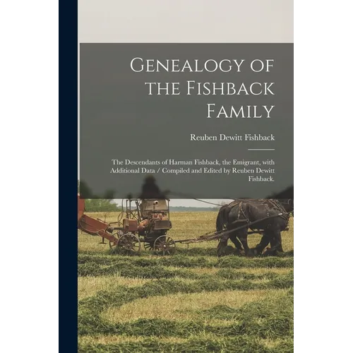 Genealogy of the Fishback Family; the Descendants of Harman Fishback, the Emigrant, With Additional Data / Compiled and Edited by Reuben Dewitt Fishba