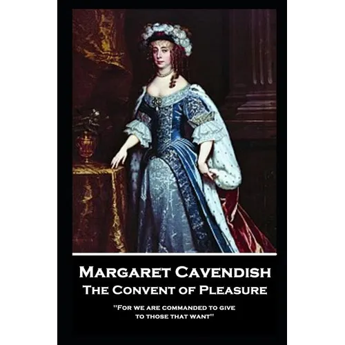 Margaret Cavendish - The Convent of Pleasure: 'For we are commanded to give to those that want''