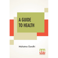 A Guide To Health: Translated From The Hindi By A. Rama Iyer, M.A.