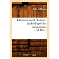 L'Homme Avant l'Histoire, Étudié d'Après Les Monuments (Éd.1867)