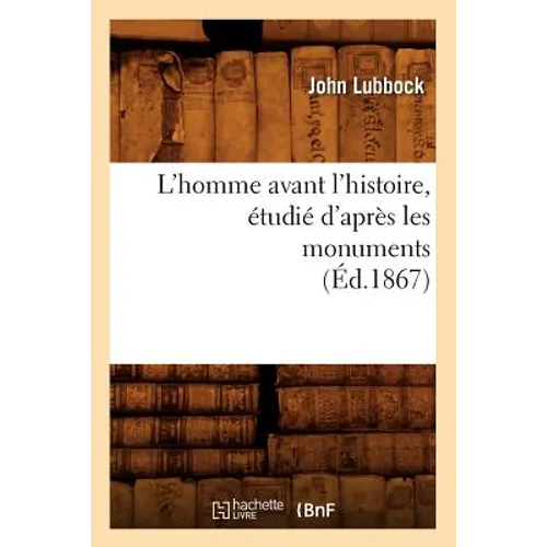 L'Homme Avant l'Histoire, Étudié d'Après Les Monuments (Éd.1867)