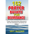 162 Prayer Bullets For Deliverance: Prayer that guarantees deliverance from the strongman and family evil pattern