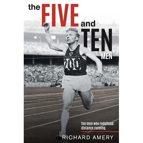 The Five and Ten Men: Ten Men Who Redefined Distance Running