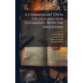 A Commentary Upon The Old And New Testaments, With The Apocrypha
