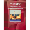 Turkey Energy Policy, Laws and Regulations Handbook Volume 1 Strategic Information and Basic Laws