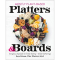 Mostly Plant-Based Platters & Boards: Gorgeous Spreads for Clean Eating and Great Gatherings