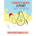 Christmas Alphabet Dot - to - Dots for Kids Ages 3-7: Join the Dots activity book, Letter tracing book for kids ages 3 to 7