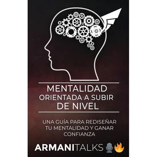 Mentalidad Orientada a Subir de Nivel: Una Guía para Rediseñar Tu Mentalidad y Ganar Confianza (Spanish Edition)