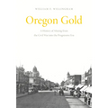 Oregon Gold: A History of Mining from the Civil War Into the Progressive Era