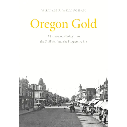 Oregon Gold: A History of Mining from the Civil War Into the Progressive Era