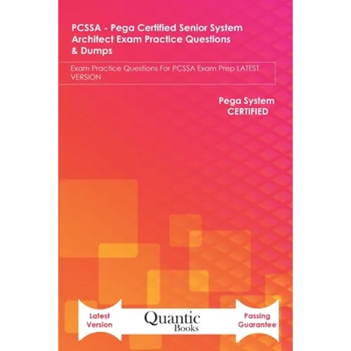 PCSSA - Pega Certified Senior System Architect Exam Practice Questions & Dumps: Exam Practice Questions For PCSSA Exam Prep LATEST VERSION