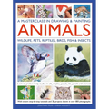 A Masterclass in Drawing & Painting Animals: Learn to Produce Lively Studies of Wildlife, Pets, Reptiles, Birds, Fish and Insects in Oils, Acrylics, P