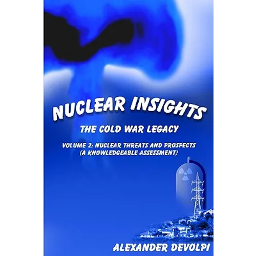 Nuclear Insights: The Cold War Legacy: Volume 2: Nuclear Threats and Prospects (A Knowledgeable Assessment)