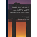 Ancient Fragments of the Phoenician, Chaldaean, Egyptian, Tyrian, Carthaginian, Indian, Persian and Other Writers: With an Introductory Dissertation,