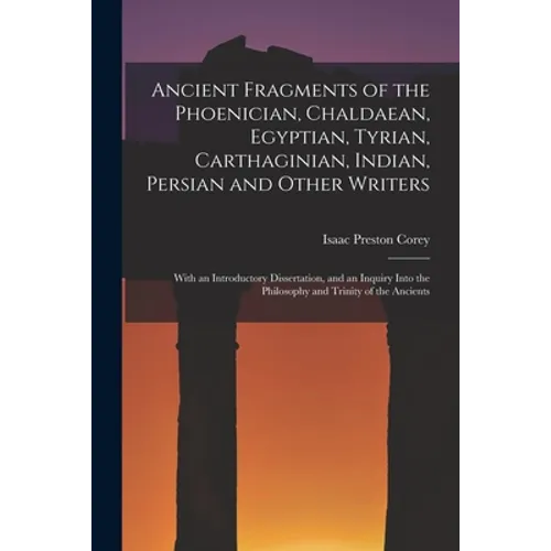 Ancient Fragments of the Phoenician, Chaldaean, Egyptian, Tyrian, Carthaginian, Indian, Persian and Other Writers: With an Introductory Dissertation,