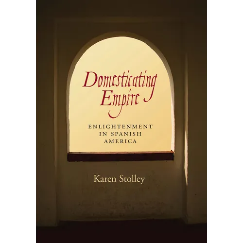 Domesticating Empire: Enlightenment in Spanish America