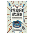 Paracord Mastery: The Ultimate Step-by-Step Guide to Crafting Stunning Paracord Projects