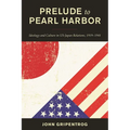 Prelude to Pearl Harbor: Ideology and Culture in Us-Japan Relations, 1919-1941
