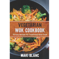 Vegetarian Wok Cookbook: 70 Easy Recipes For Traditional Asian Food