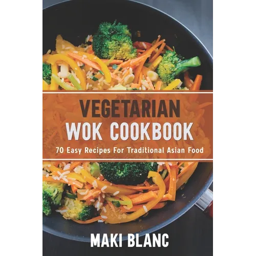 Vegetarian Wok Cookbook: 70 Easy Recipes For Traditional Asian Food
