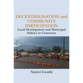 Decentralisation and Community Participation: Local Development and Municipal Politics in Cameroon