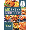 Air Fryer Cookbook: 600 Effortless Air Fryer Recipes for Beginners and Advanced Users