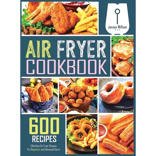 Air Fryer Cookbook: 600 Effortless Air Fryer Recipes for Beginners and Advanced Users