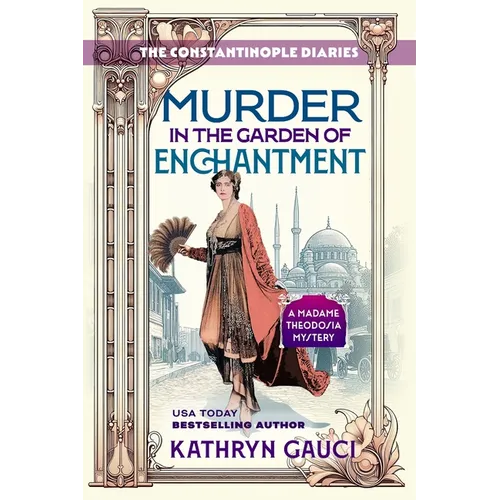 Murder in the Garden of Enchantment: The Constantinople Diaries (A Madame Theodosia Mystery)