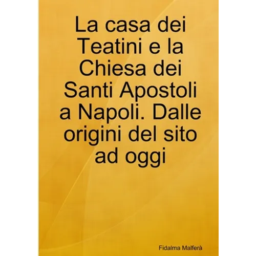 La casa dei Teatini e la Chiesa dei Santi Apostoli a Napoli. Dalle origini del sito ad oggi