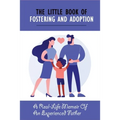 The Little Book Of Fostering and Adoption: A Real-Life Memoir Of An Experienced Father: How To Prepare For Your First Foster Child