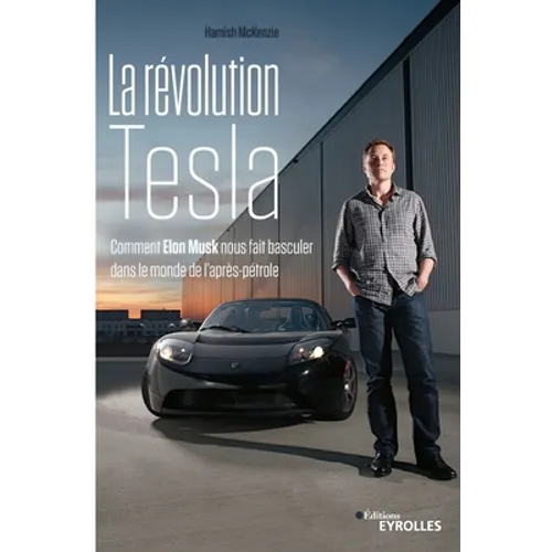 La révolution Tesla: Comment Elon Musk nous fait basculer dans le monde de l'après-pétrole