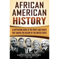 African American History: A Captivating Guide to the People and Events that Shaped the History of the United States