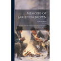 Memoirs of Tarleton Brown: A Captain of the Revolutionary Army, Written by Himself, With a Preface and Notes