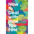 How to Deal with How You Feel: Managing the Emotions That Make Life Unmanageable