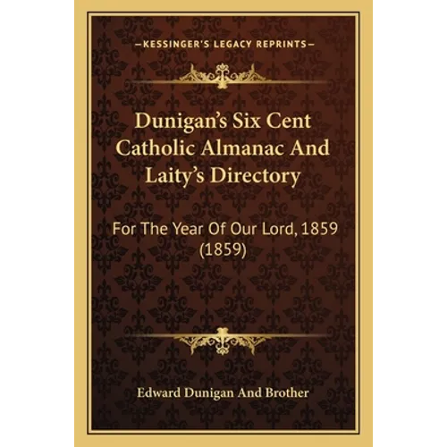 Dunigan's Six Cent Catholic Almanac And Laity's Directory: For The Year Of Our Lord, 1859 (1859)