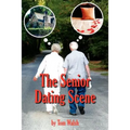 The Senior Dating Scene: A Guide For the Senior Widowed or Divorced Person New to the Dating Scene