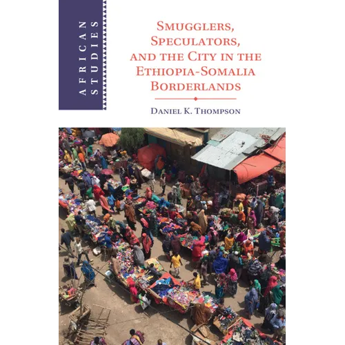 Smugglers, Speculators, and the City in the Ethiopia-Somalia Borderlands