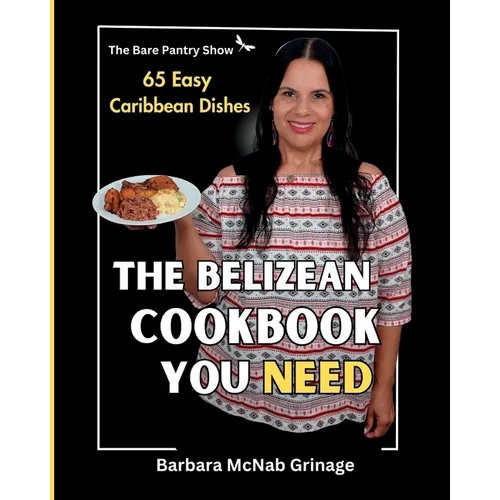The Belizean Cookbook You Need: 65 Easy Caribbean Dishes