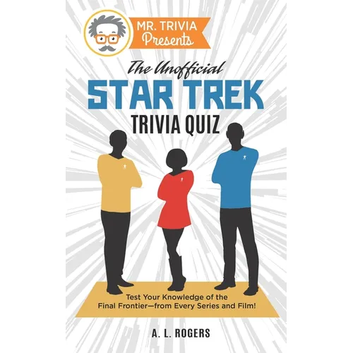 Mr. Trivia Presents: The Unofficial Star Trek Trivia Quiz: Test Your Knowledge of the Final Frontier--from Every Series and Film!