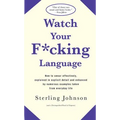 Watch Your F*cking Language: How to Swear Effectively, Explained in Explicit Detail and Enhanced by Numerous Examples Taken from Everyday Life