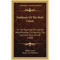 Emblems Of The Holy Ghost: Or The Teaching Of Inspired Word Parables, Concerning The Lord And Giver Of Life (1900)