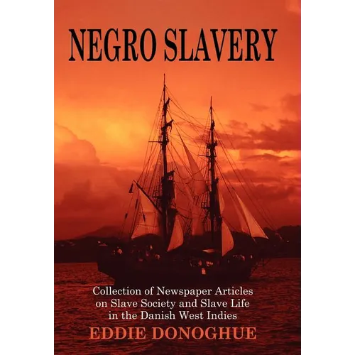 Negro Slavery: Slave Society and Slave Life in the Danish West Indies