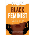 Fascinating Biographies of Black Feminist Heroes: An Overview of Black Feminism and Its Inspiring Thought
