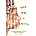 Once Upon a Felony: True Stories of How Four Women Reshaped Their Lives After Prison