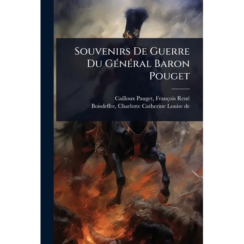 Souvenirs De Guerre Du GÃ(c)nÃ(c)ral Baron Pouget