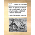Paris in Miniature: Taken from the French Picture at Full Length, Entituled Tableau de Paris. ...